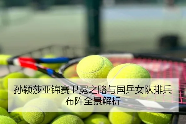 孙颖莎亚锦赛卫冕之路与国乒女队排兵布阵全景解析